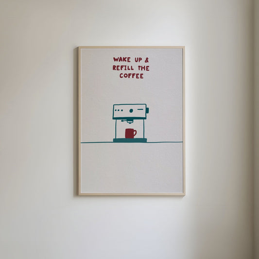 Wake Up and Refill The Coffee Print