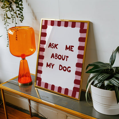 Ask Me About My Dog Print