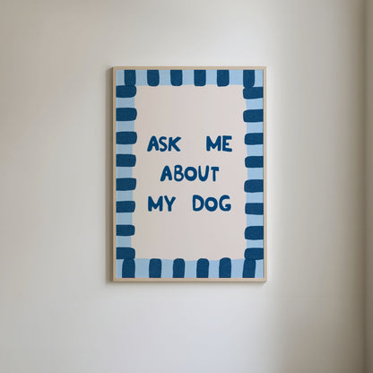 Ask Me About My Dog Print