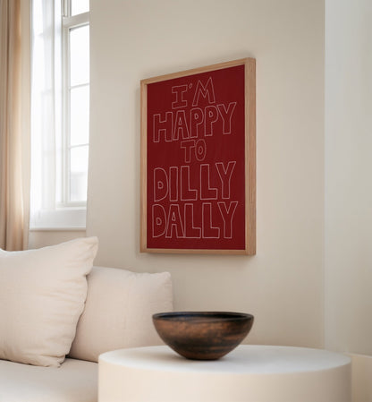 I'm Happy To Dilly Dally Print