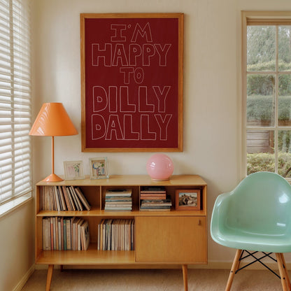 I'm Happy To Dilly Dally Print