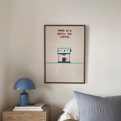Wake Up and Refill The Coffee Print
