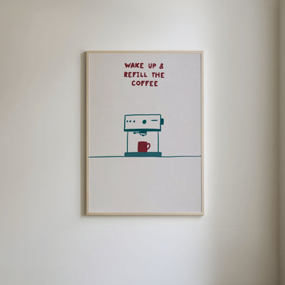 Wake Up and Refill The Coffee Print