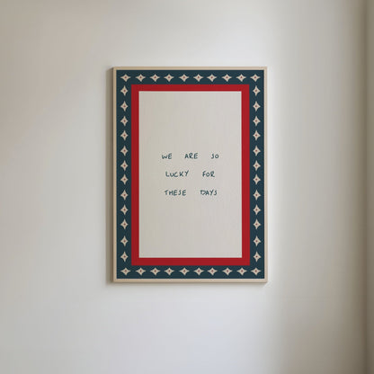 We Are So Lucky For These Days Print